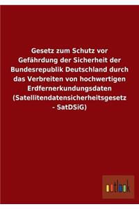 Gesetz zum Schutz vor Gefährdung der Sicherheit der Bundesrepublik Deutschland durch das Verbreiten von hochwertigen Erdfernerkundungsdaten (Satellitendatensicherheitsgesetz - SatDSiG)