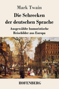 Schrecken der deutschen Sprache: Ausgewählte humoristische Reisebilder aus Europa