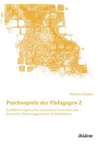 Psychospiele der Pädagogen 2. Konfliktlösungen in der schulischen Teamarbeit mit Narzissten, Passiv-Aggressiven, Perfektionisten