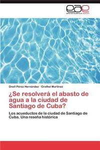 ¿Se resolverá el abasto de agua a la ciudad de Santiago de Cuba?