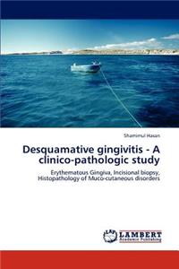 Desquamative Gingivitis - A Clinico-Pathologic Study