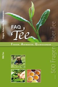 FAQ TEE: Fragen, Antworten, Quintessenzen - Das Handbuch der Teewelten