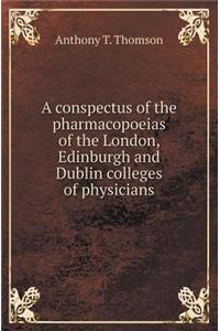 A Conspectus of the Pharmacopoeias of the London, Edinburgh and Dublin Colleges of Physicians