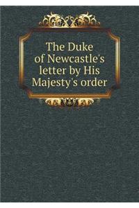 The Duke of Newcastle's Letter by His Majesty's Order