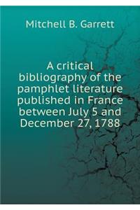 A critical bibliography of the pamphlet literature published in France between July 5 and December 27, 1788