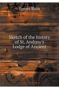 Sketch of the history of St. Andrew's Lodge of Ancient