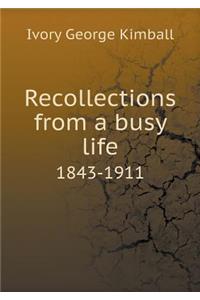 Recollections from a Busy Life 1843-1911
