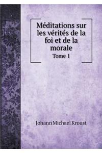 Méditations sur les vérités de la foi et de la morale Tome 1