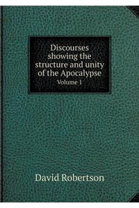 Discourses Showing the Structure and Unity of the Apocalypse Volume 1