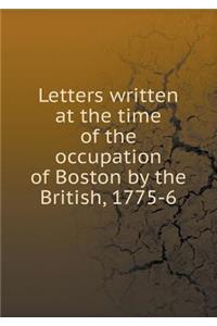 Letters Written at the Time of the Occupation of Boston by the British, 1775-6