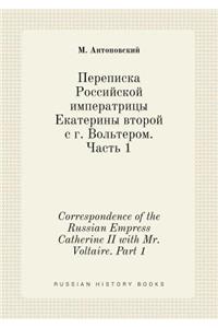 Correspondence of the Russian Empress Catherine II with Mr. Voltaire. Part 1