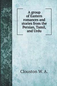 A group of Eastern romances and stories from the Persian, Tamil, and Urdu