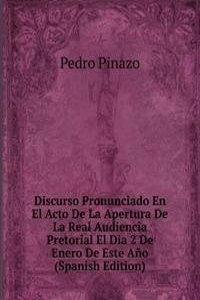 Discurso Pronunciado En El Acto De La Apertura De La Real Audiencia Pretorial El Dia 2 De Enero De Este Ano (Spanish Edition)