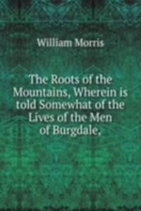 Roots of the Mountains, Wherein is told Somewhat of the Lives of the Men of Burgdale,