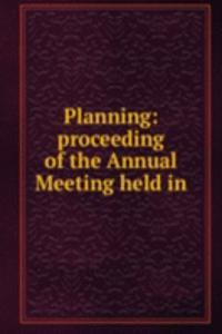 Planning: proceeding of the Annual Meeting held in