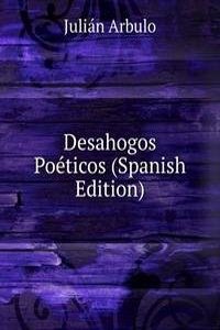 Desahogos Poeticos (Spanish Edition)
