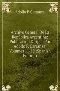 Archivo General De La Republica Argentina: Publicacion Dirijida Por Adolfo P. Carranza, Volumes 11-12 (Spanish Edition)