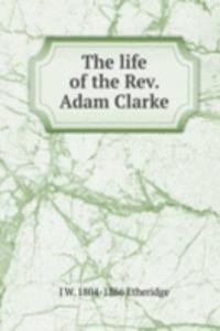 life of the Rev. Adam Clarke