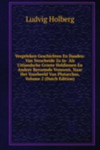 Vergeleken Geschichten En Daaden: Van Verscheide Zo In- Als Uitlandsche Groote Heldinnen En Andere Beroemde Vrouwen, Naar Het Voorbeeld Van Plutarchus, Volume 2 (Dutch Edition)
