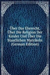 Uber Das Eherecht, Uber Die Religion Der Kinder Und Uber Die Staatlichen Matrikeln (German Edition)