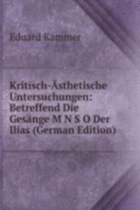 Kritisch-Asthetische Untersuchungen: Betreffend Die Gesange M N S O Der Ilias (German Edition)