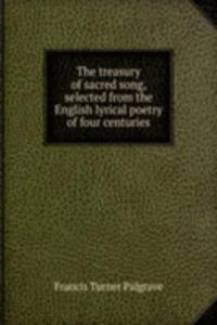 treasury of sacred song, selected from the English lyrical poetry of four centuries
