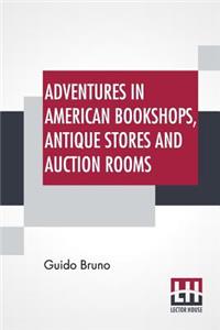 Adventures In American Bookshops, Antique Stores And Auction Rooms