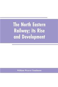 North Eastern Railway; its Rise and Development