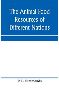 animal food resources of different nations, with mention of some of the special dainties of various people derived from the animal kingdom