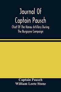 Journal Of Captain Pausch, Chief Of The Hanau Artillery During The Burgoyne Campaign