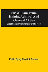 Sir William Penn, Knight, Admiral And General At Sea
