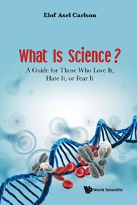 What Is Science? a Guide for Those Who Love It, Hate It, or Fear It