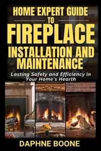 Home Expert Guide to Fireplace Installation and Maintenance