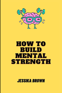 How to Build Mental Strength