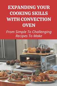 Expanding Your Cooking Skills With Convection Oven