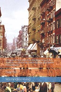 A History of New-York from the Beginning of the World to the End of the Dutch Dynasty, by Dietrich Knickerbocker: Large Print