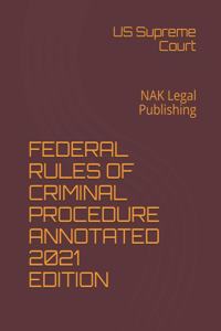 Federal Rules of Criminal Procedure Annotated 2021 Edition: NAK Legal Publishing