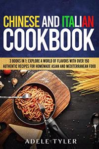 Chinese And Italian Cookbook: 3 Books In 1: Explore A World Of Flavors With Over 150 Authentic Recipes For Homemade Asian And Mediterranean Food