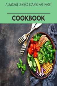 Almost Zero Carb Fat Fast Cookbook