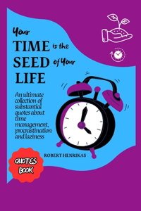 Your Time Is the Seed of Your Life