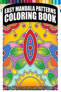 Easy Mandala Patterns Coloring Book: Mosaic Mandala Style Art For Relaxing, Mindful Coloring Fun - Adults Teens and Seniors