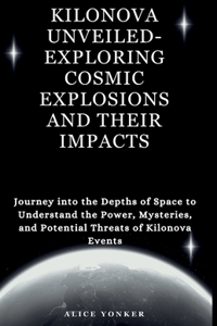 Kilonova Unveiled- Exploring Cosmic Explosions and Their Impacts