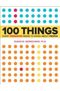 100 Things Every Presenter Needs to Know About People