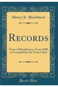 Records: Town of Brookhaven, Up to 1800, as Compiled by the Town Clerk (Classic Reprint)