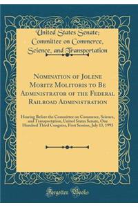 Nomination of Jolene Moritz Molitoris to Be Administrator of the Federal Railroad Administration: Hearing Before the Committee on Commerce, Science, and Transportation, United States Senate, One Hundred Third Congress, First Session, July 13, 1993