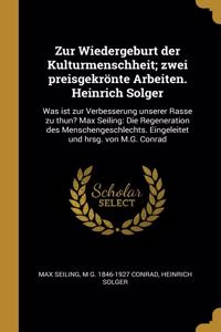Zur Wiedergeburt der Kulturmenschheit; zwei preisgekrönte Arbeiten. Heinrich Solger