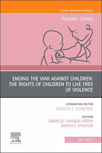 Ending the War Against Children: The Rights of Children to Live Free of Violence, an Issue of Pediatric Clinics of North America