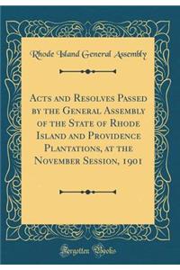 Acts and Resolves Passed by the General Assembly of the State of Rhode Island and Providence Plantations, at the November Session, 1901 (Classic Reprint)