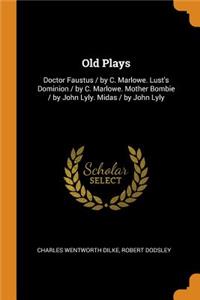 Old Plays: Doctor Faustus / by C. Marlowe. Lust's Dominion / by C. Marlowe. Mother Bombie / by John Lyly. Midas / by John Lyly