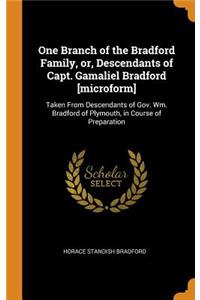 One Branch of the Bradford Family, or, Descendants of Capt. Gamaliel Bradford [microform]: Taken From Descendants of Gov. Wm. Bradford of Plymouth, in Course of Preparation